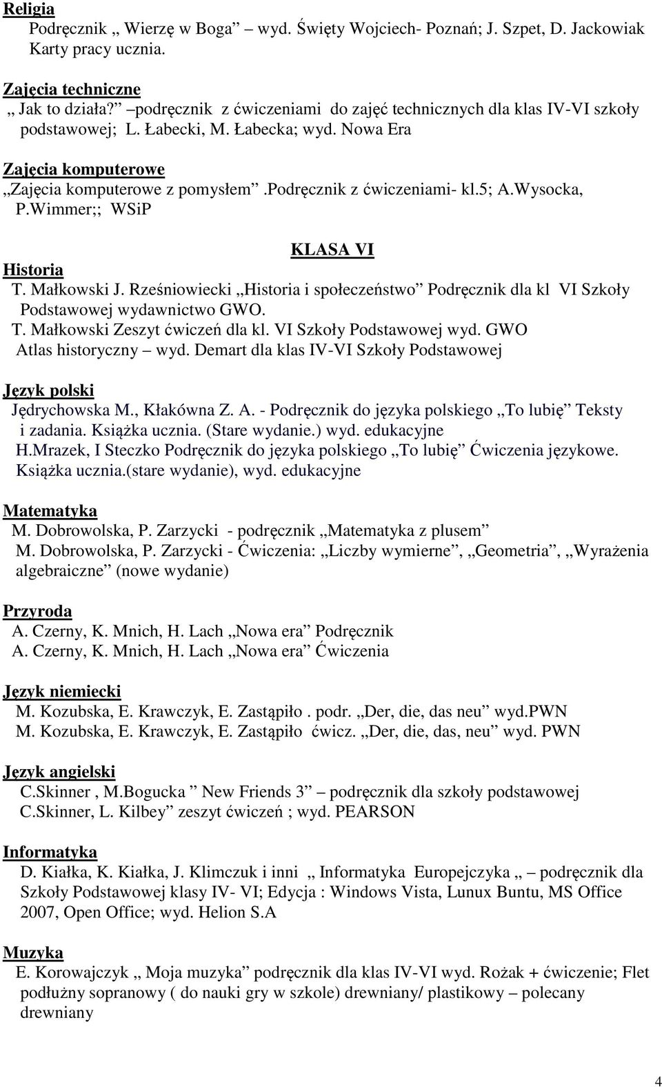 5; A.Wysocka, P.Wimmer;; WSiP KLASA VI T. Małkowski J. Rześniowiecki i społeczeństwo Podręcznik dla kl VI Szkoły Podstawowej wydawnictwo GWO. T. Małkowski Zeszyt ćwiczeń dla kl.