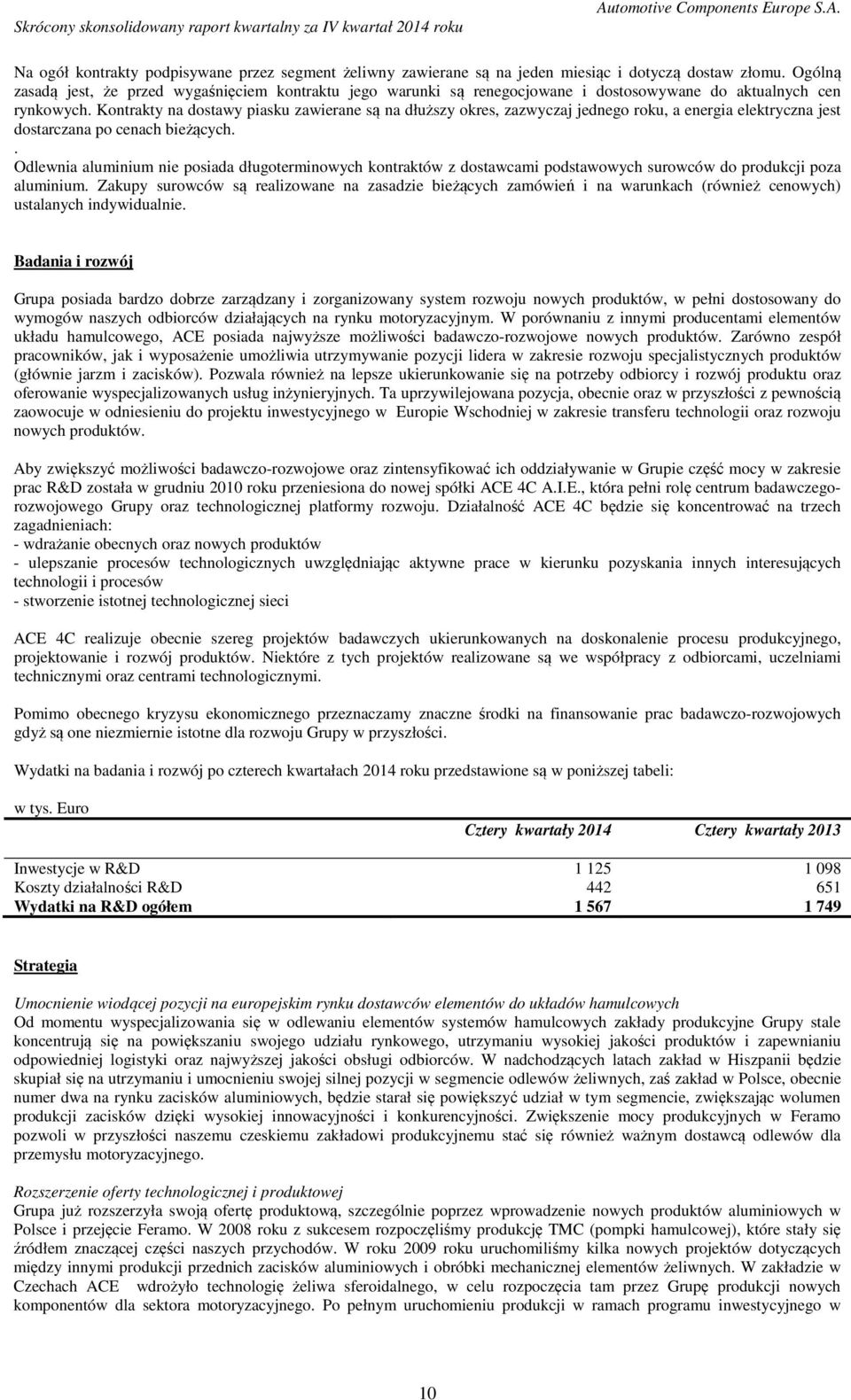 Kontrakty na dostawy piasku zawierane są na dłuższy okres, zazwyczaj jednego roku, a energia elektryczna jest dostarczana po cenach bieżących.