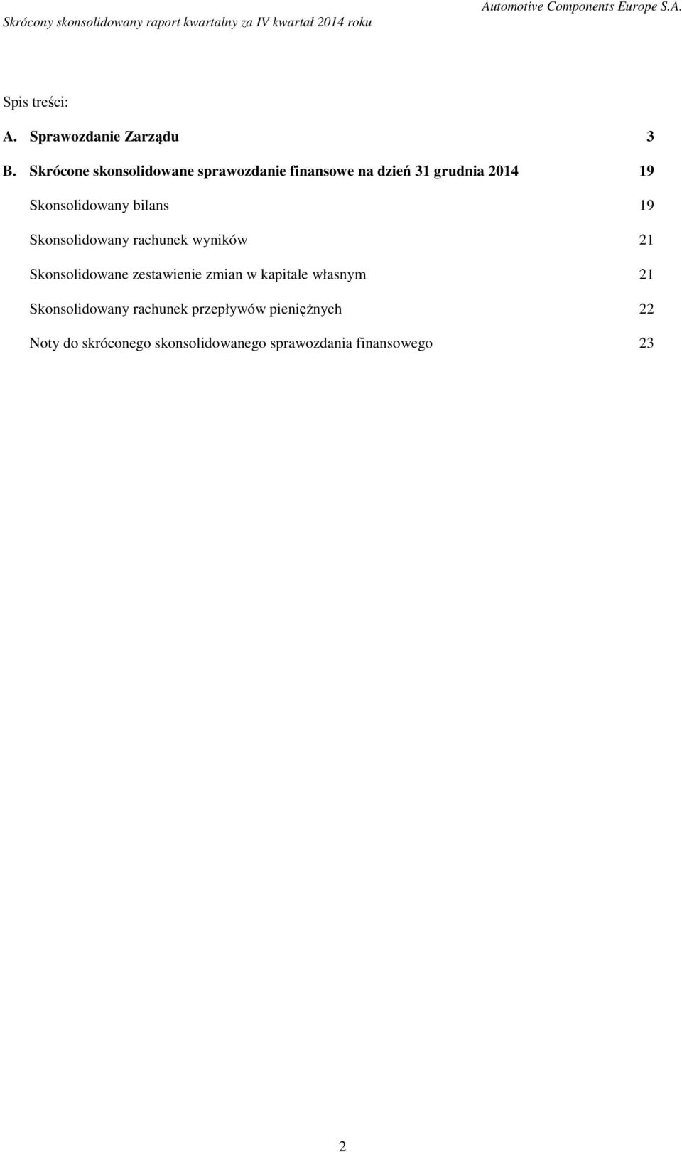 Skonsolidowany bilans 19 Skonsolidowany rachunek wyników 21 Skonsolidowane zestawienie