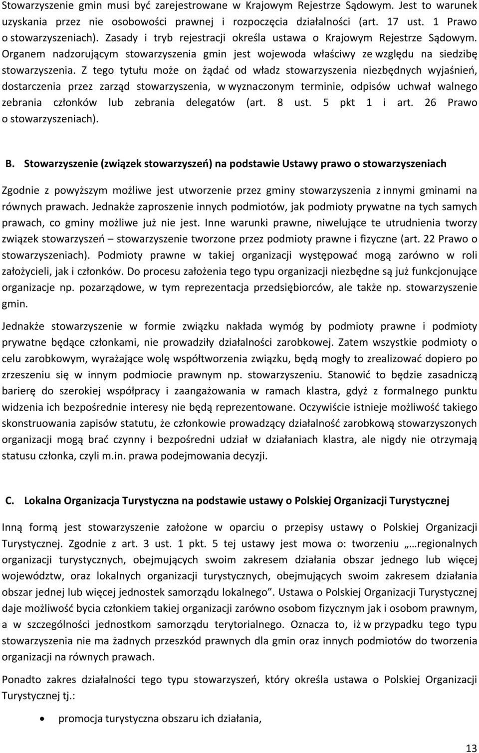 Z tego tytułu może on żądać od władz stowarzyszenia niezbędnych wyjaśnień, dostarczenia przez zarząd stowarzyszenia, w wyznaczonym terminie, odpisów uchwał walnego zebrania członków lub zebrania