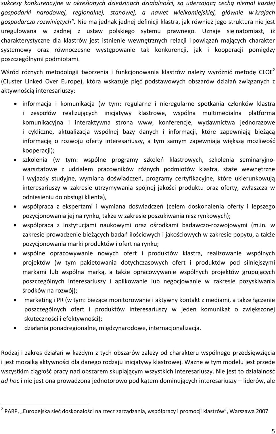 Uznaje się natomiast, iż charakterystyczne dla klastrów jest istnienie wewnętrznych relacji i powiązań mających charakter systemowy oraz równoczesne występowanie tak konkurencji, jak i kooperacji