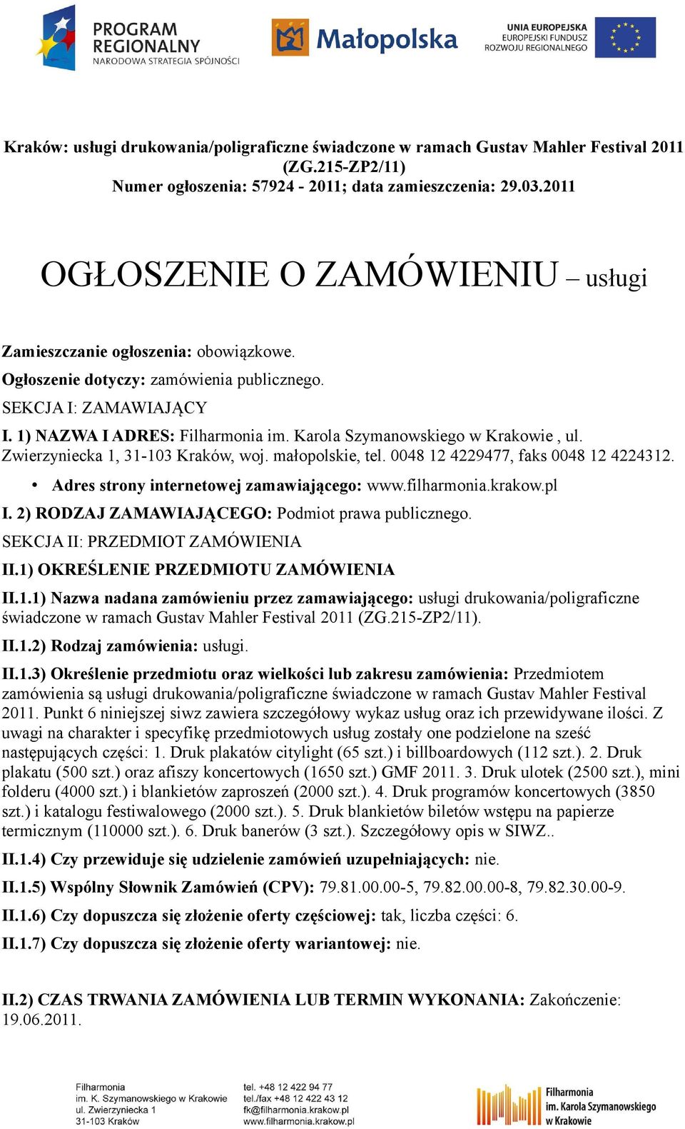 Karola Szymanowskiego w Krakowie, ul. Zwierzyniecka 1, 31-103 Kraków, woj. małopolskie, tel. 0048 12 4229477, faks 0048 12 4224312. Adres strony internetowej zamawiającego: www.filharmonia.krakow.