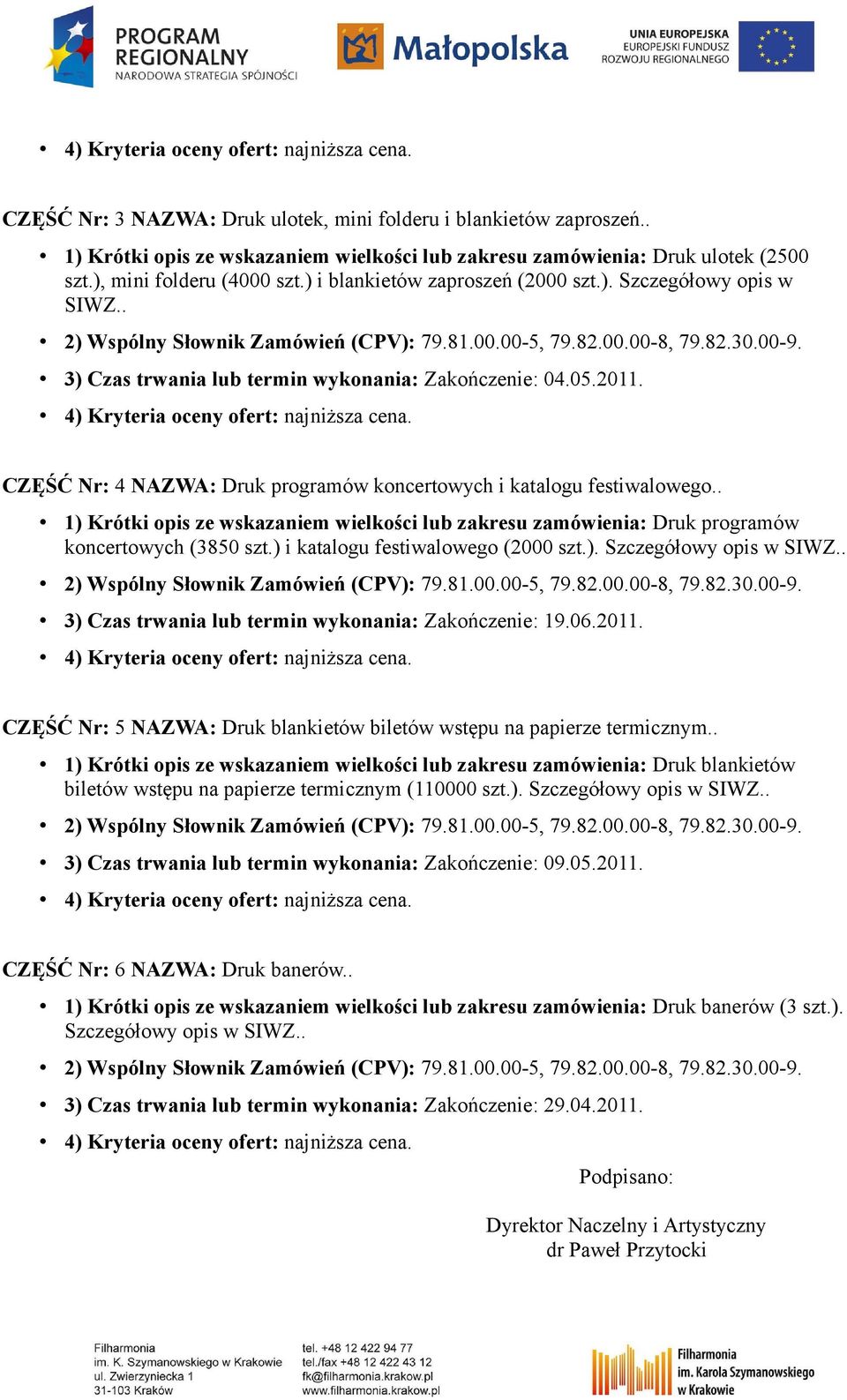 . 1) Krótki opis ze wskazaniem wielkości lub zakresu zamówienia: Druk programów koncertowych (3850 szt.) i katalogu festiwalowego (2000 szt.). Szczegółowy opis w SIWZ.