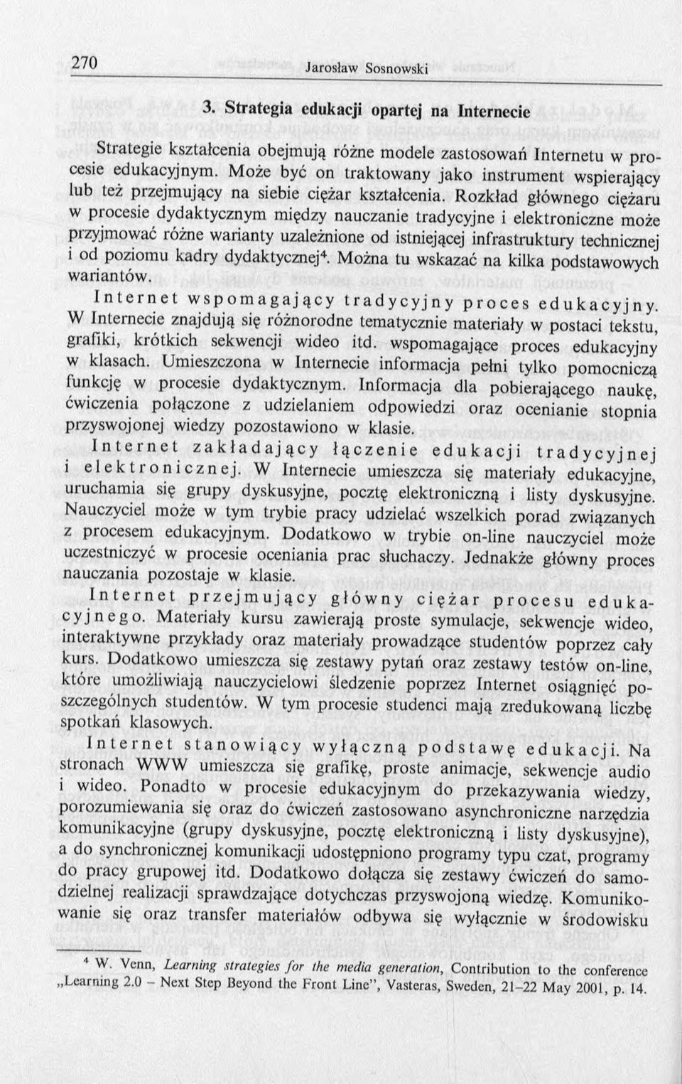 R ozkład głównego ciężaru w procesie dydaktycznym między nauczanie tradycyjne i elektroniczne może pizyjmować różne warianty uzależnione od istniejącej infrastruktury technicznej i od poziomu kadry