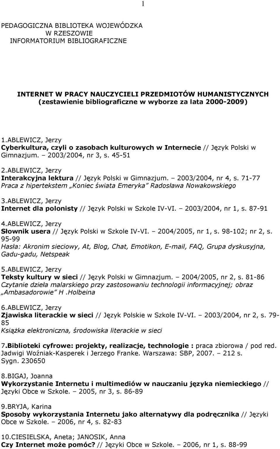 2003/2004, nr 4, s. 71-77 Praca z hipertekstem Koniec świata Emeryka Radosława Nowakowskiego 3.ABLEWICZ, Jerzy Internet dla polonisty // Język Polski w Szkole IV-VI. 2003/2004, nr 1, s. 87-91 4.