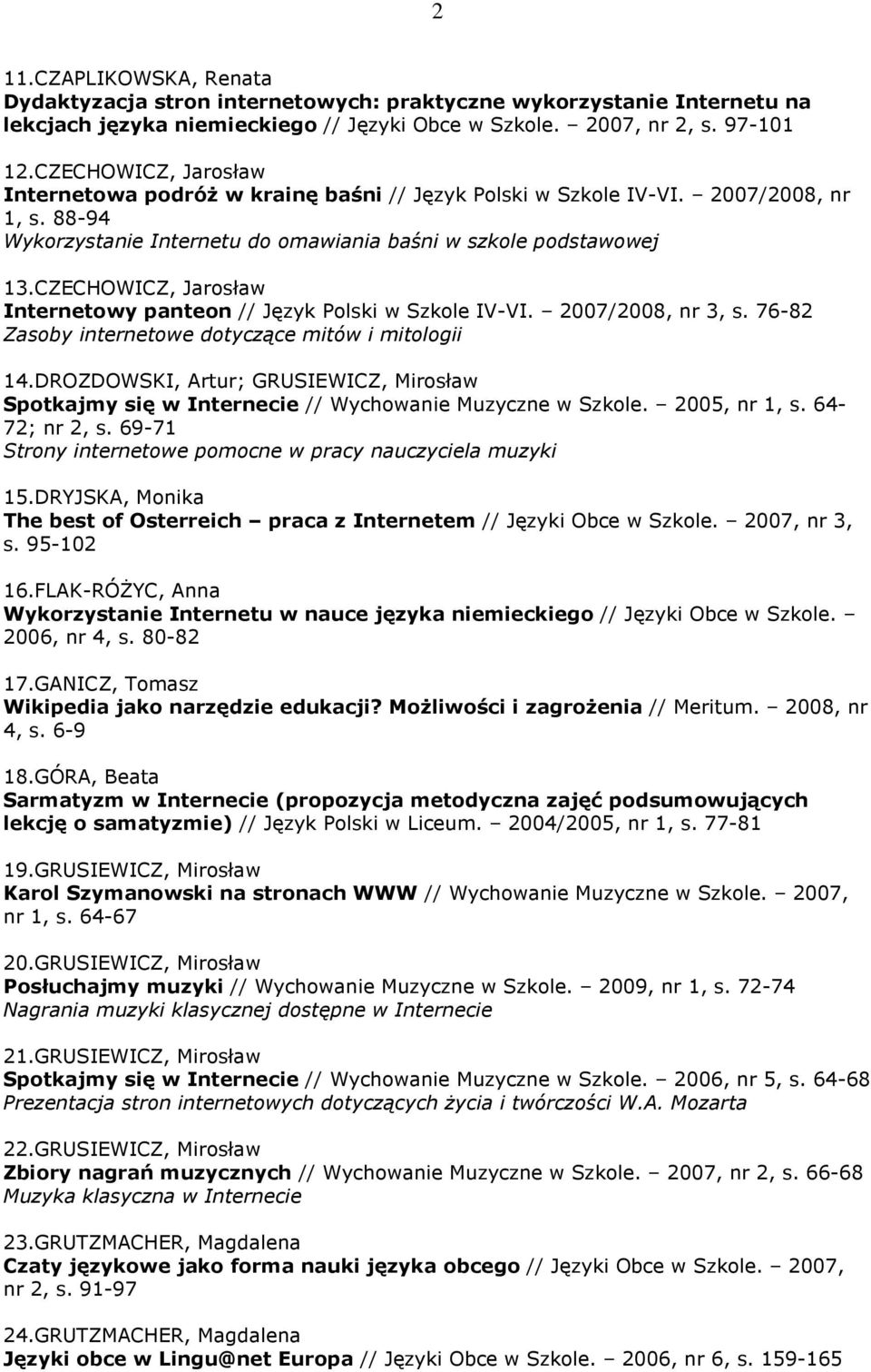 CZECHOWICZ, Jarosław Internetowy panteon // Język Polski w Szkole IV-VI. 2007/2008, nr 3, s. 76-82 Zasoby internetowe dotyczące mitów i mitologii 14.