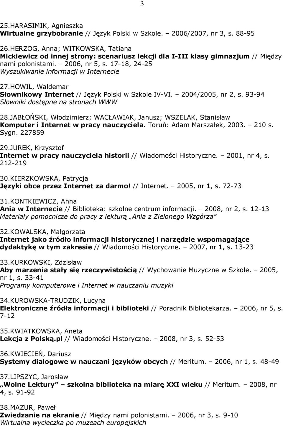 17-18, 24-25 Wyszukiwanie informacji w Internecie 27.HOWIL, Waldemar Słownikowy Internet // Język Polski w Szkole IV-VI. 2004/2005, nr 2, s. 93-94 Słowniki dostępne na stronach WWW 28.