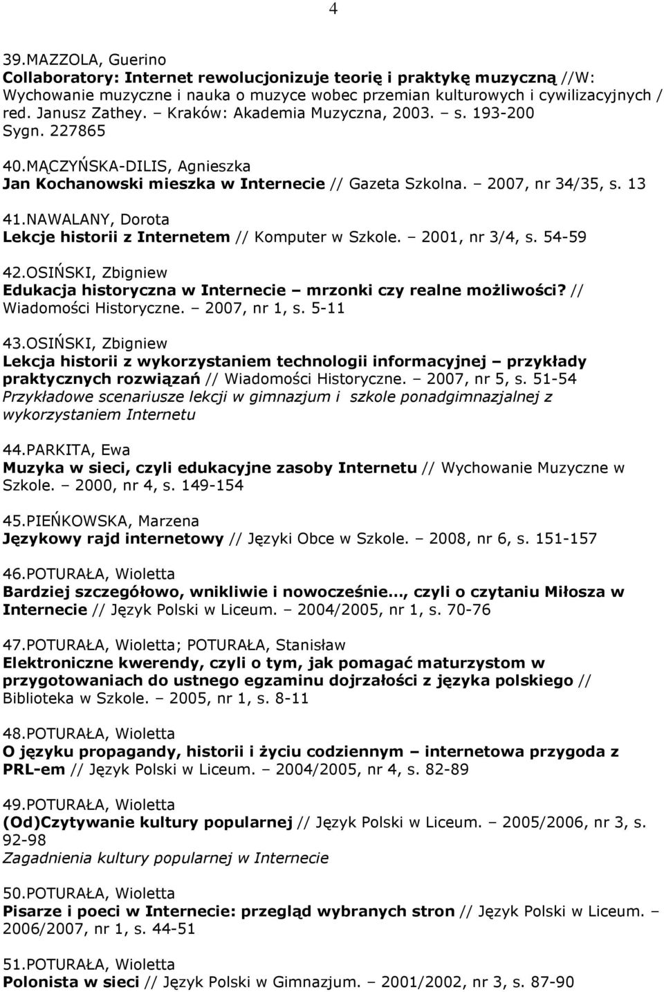 NAWALANY, Dorota Lekcje historii z Internetem // Komputer w Szkole. 2001, nr 3/4, s. 54-59 42.OSIŃSKI, Zbigniew Edukacja historyczna w Internecie mrzonki czy realne moŝliwości?