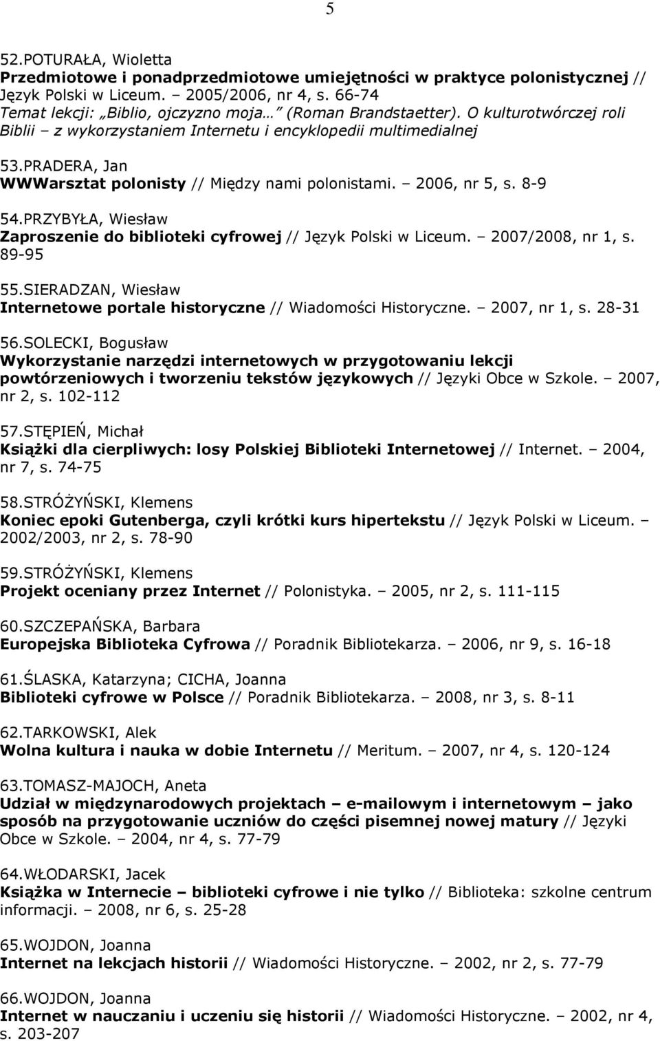 PRADERA, Jan WWWarsztat polonisty // Między nami polonistami. 2006, nr 5, s. 8-9 54.PRZYBYŁA, Wiesław Zaproszenie do biblioteki cyfrowej // Język Polski w Liceum. 2007/2008, nr 1, s. 89-95 55.