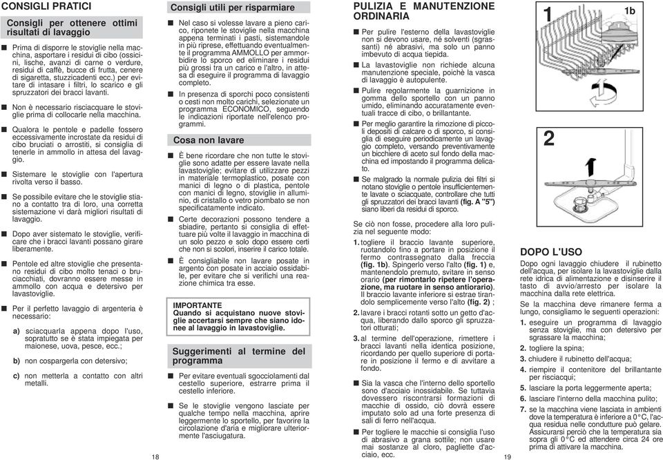 Non è necessario risciacquare le stoviglie prima di collocarle nella macchina.