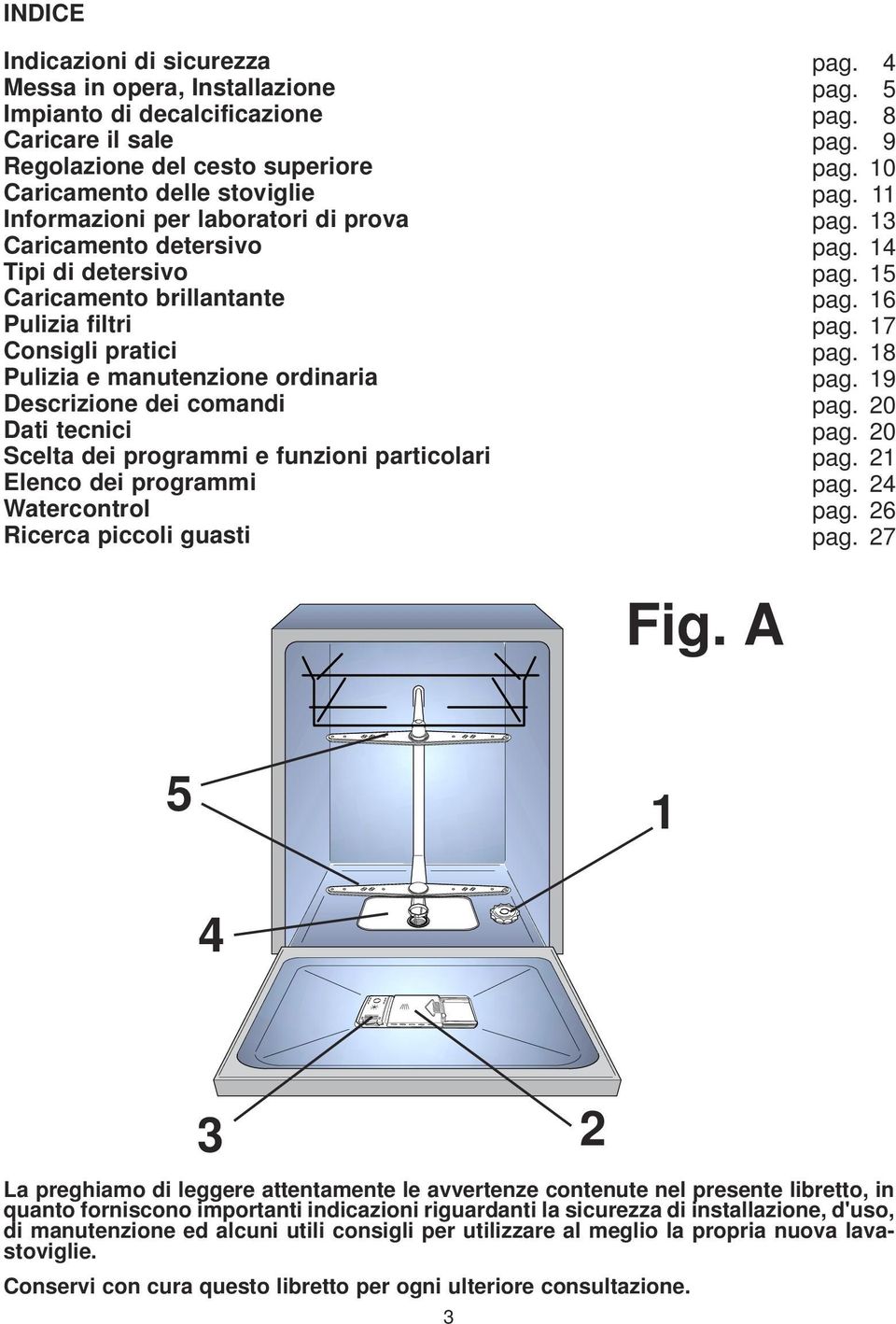 funzioni particolari Elenco dei programmi Watercontrol Ricerca piccoli guasti pag. 4 pag. 5 pag. 8 pag. 9 pag. 0 pag. pag. 3 pag. 4 pag. 5 pag. 6 pag. 7 pag. 8 pag. 9 pag. 0 pag. 0 pag. pag. 4 pag. 6 pag. 7 Fig.