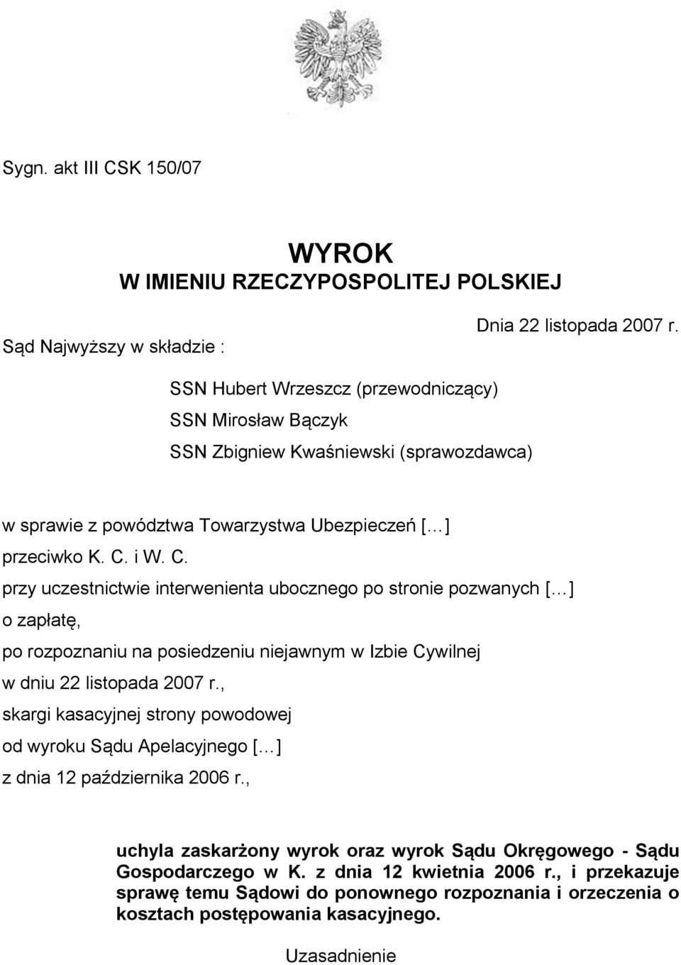 i W. C. przy uczestnictwie interwenienta ubocznego po stronie pozwanych [ ] o zapłatę, po rozpoznaniu na posiedzeniu niejawnym w Izbie Cywilnej w dniu 22 listopada 2007 r.