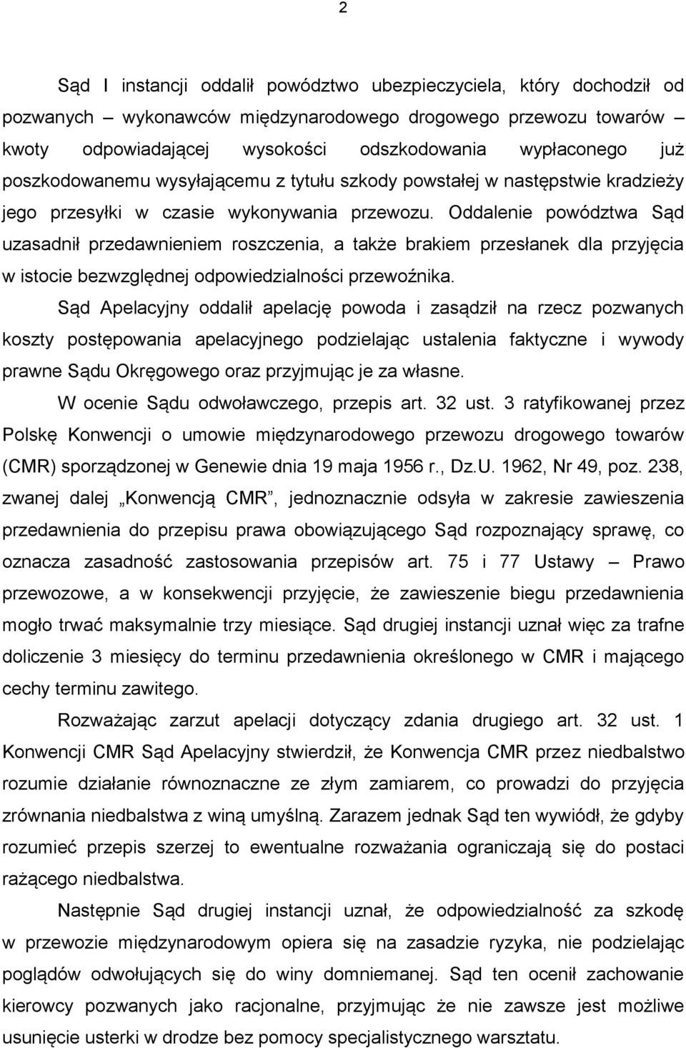 Oddalenie powództwa Sąd uzasadnił przedawnieniem roszczenia, a także brakiem przesłanek dla przyjęcia w istocie bezwzględnej odpowiedzialności przewoźnika.