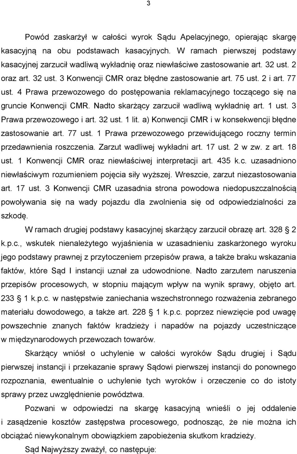 4 Prawa przewozowego do postępowania reklamacyjnego toczącego się na gruncie Konwencji CMR. Nadto skarżący zarzucił wadliwą wykładnię art. 1 ust. 3 Prawa przewozowego i art. 32 ust. 1 lit.