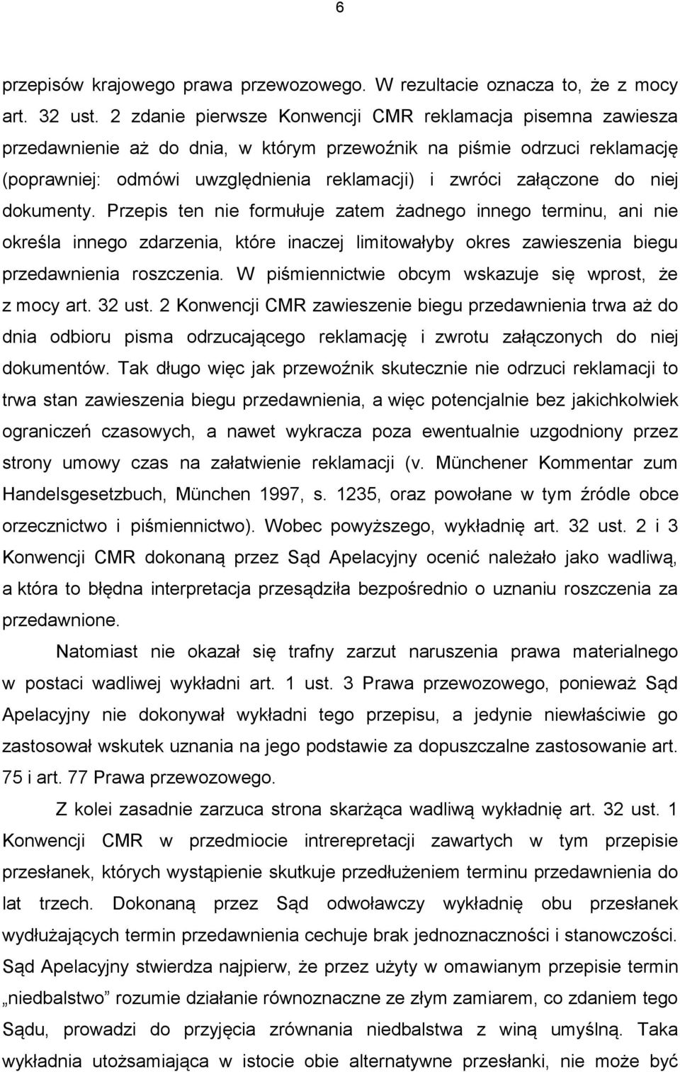 do niej dokumenty. Przepis ten nie formułuje zatem żadnego innego terminu, ani nie określa innego zdarzenia, które inaczej limitowałyby okres zawieszenia biegu przedawnienia roszczenia.