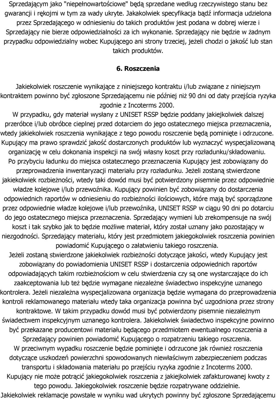 Sprzedający nie będzie w żadnym przypadku odpowiedzialny wobec Kupującego ani strony trzeciej, jeżeli chodzi o jakość lub stan takich produktów. 6.