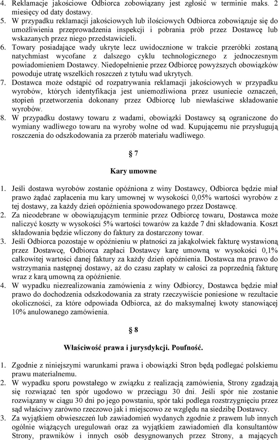 Towary posiadające wady ukryte lecz uwidocznione w trakcie przeróbki zostaną natychmiast wycofane z dalszego cyklu technologicznego z jednoczesnym powiadomieniem Dostawcy.