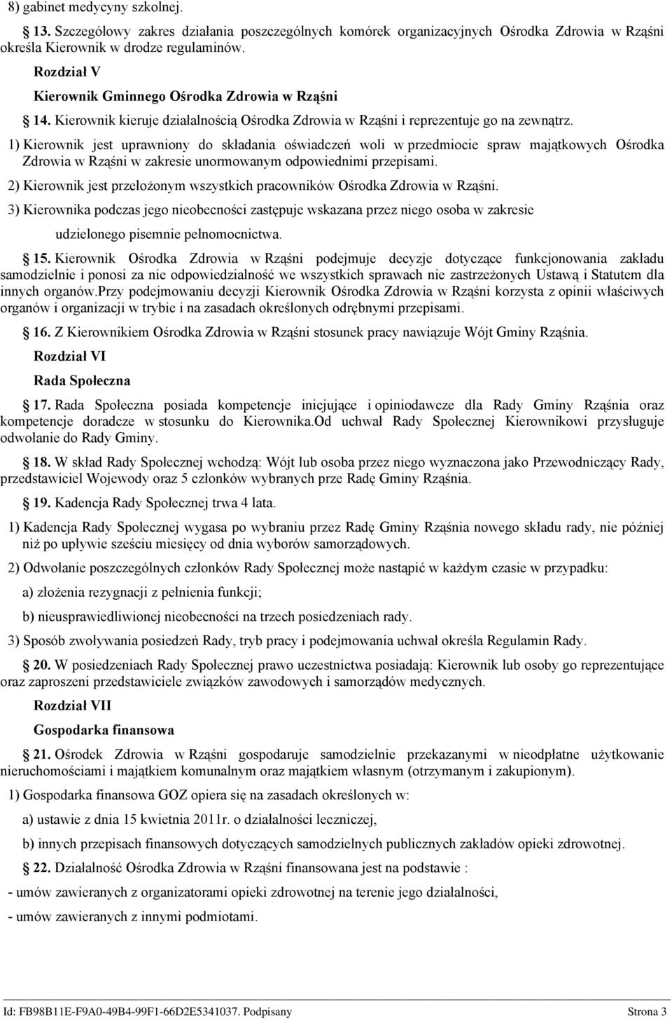 1) Kierownik jest uprawniony do składania oświadczeń woli w przedmiocie spraw majątkowych Ośrodka Zdrowia w Rząśni w zakresie unormowanym odpowiednimi przepisami.