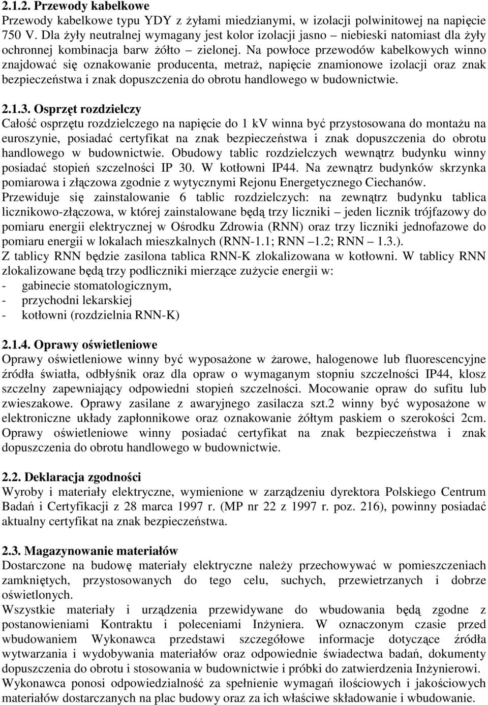 Na powłoce przewodów kabelkowych winno znajdować się oznakowanie producenta, metraż, napięcie znamionowe izolacji oraz znak bezpieczeństwa i znak dopuszczenia do obrotu handlowego w budownictwie. 2.1.