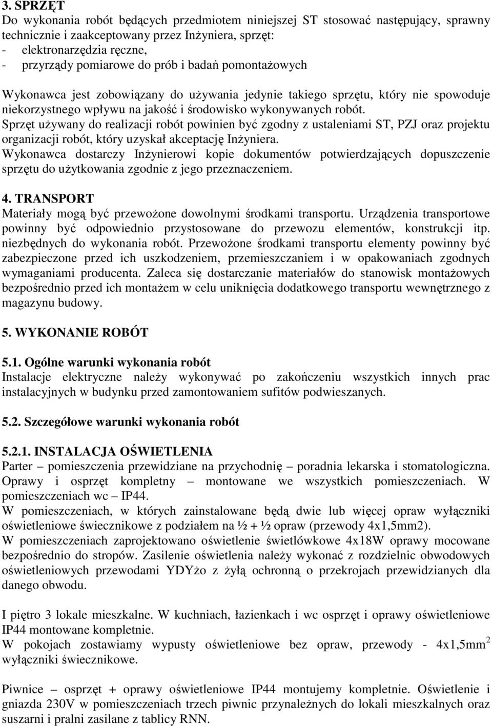 Sprzęt używany do realizacji robót powinien być zgodny z ustaleniami ST, PZJ oraz projektu organizacji robót, który uzyskał akceptację Inżyniera.