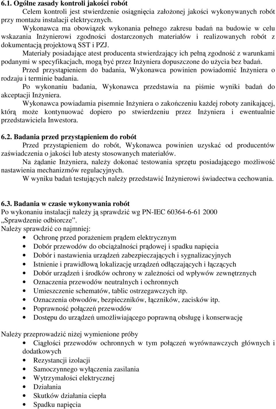 Materiały posiadające atest producenta stwierdzający ich pełną zgodność z warunkami podanymi w specyfikacjach, mogą być przez Inżyniera dopuszczone do użycia bez badań.