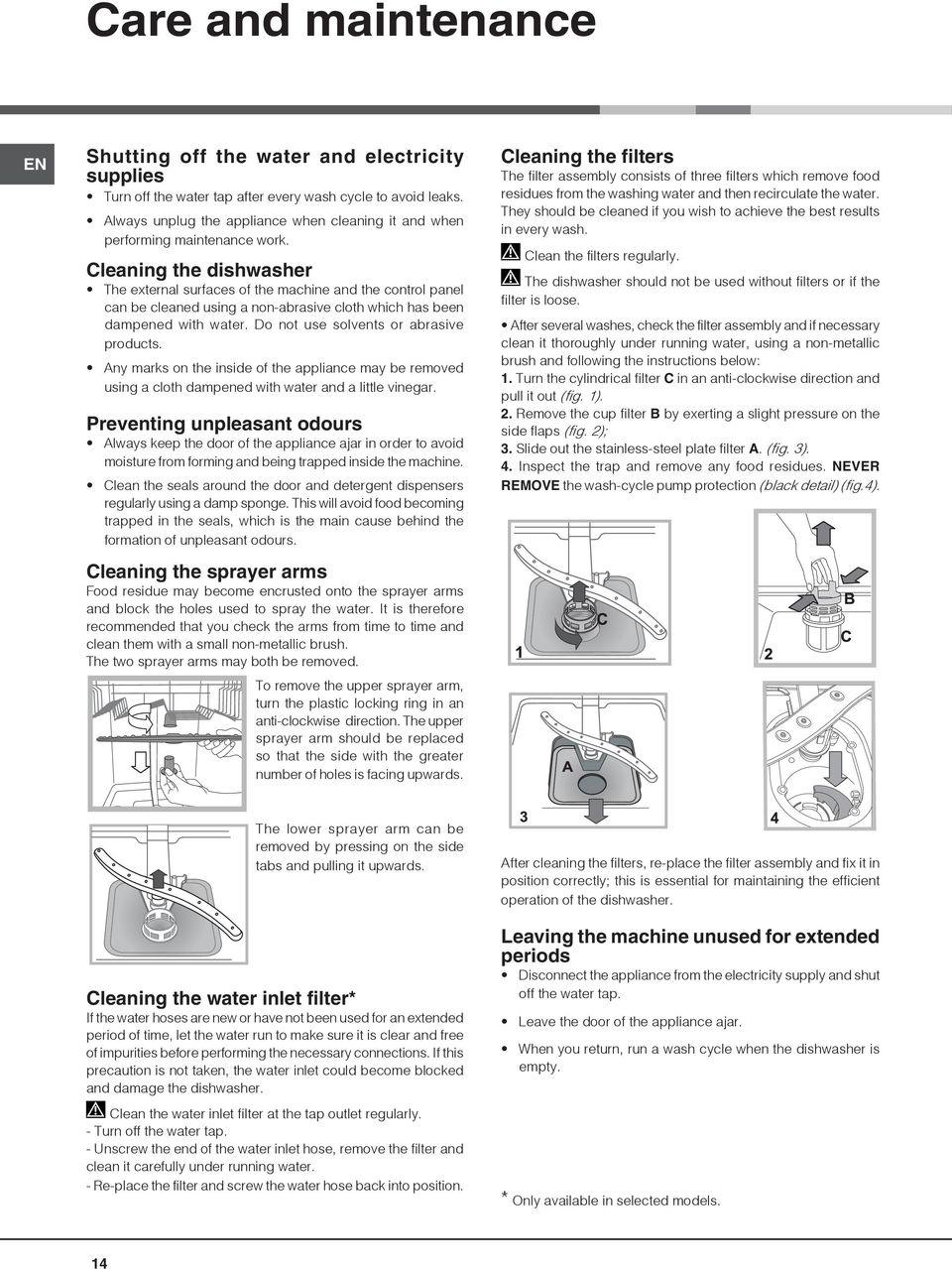 Cleaning the dishwasher The external surfaces of the machine and the control panel can be cleaned using a non-abrasive cloth which has been dampened with water.