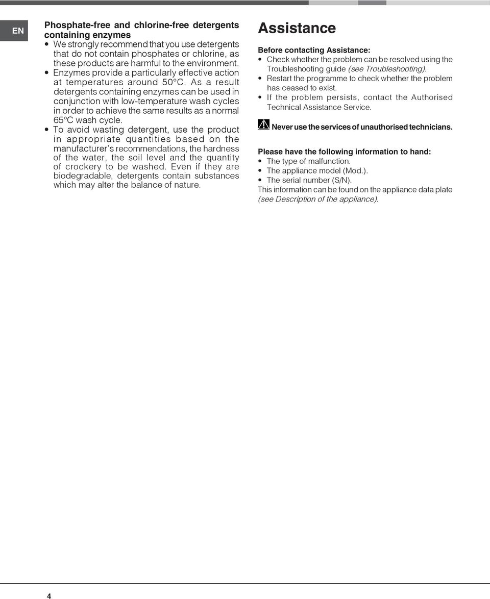 As a result detergents containing enzymes can be used in conjunction with low-temperature wash cycles in order to achieve the same results as a normal 65 C wash cycle.