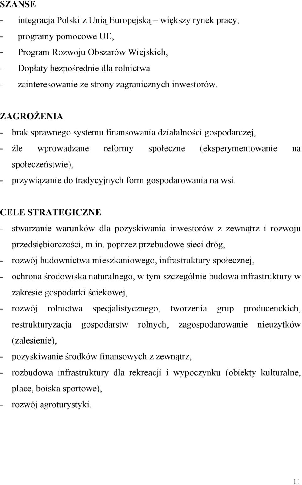 ZAGROŻENIA - brak sprawnego systemu finansowania działalności gospodarczej, - źle wprowadzane reformy społeczne (eksperymentowanie na społeczeństwie), - przywiązanie do tradycyjnych form