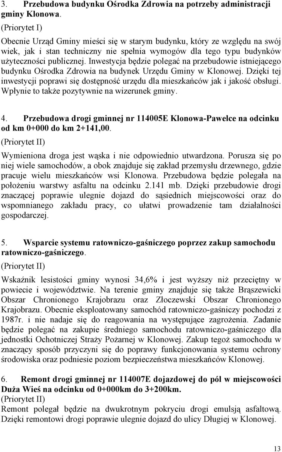 Inwestycja będzie polegać na przebudowie istniejącego budynku Ośrodka Zdrowia na budynek Urzędu Gminy w Klonowej.