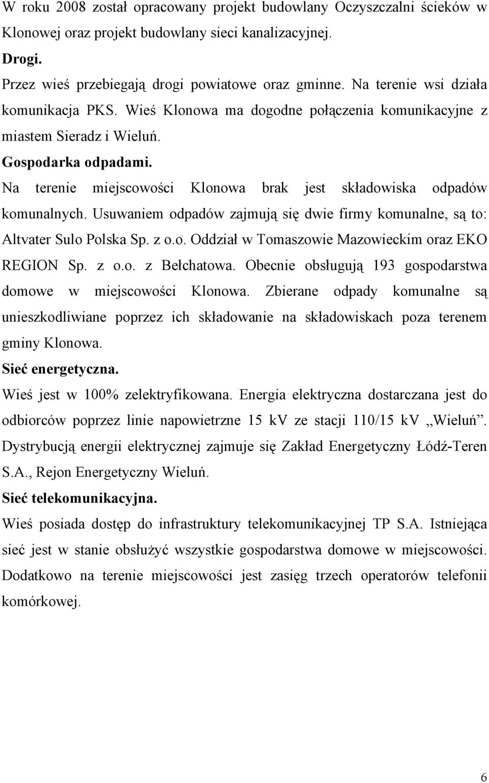 Na terenie miejscowości Klonowa brak jest składowiska odpadów komunalnych. Usuwaniem odpadów zajmują się dwie firmy komunalne, są to: Altvater Sulo Polska Sp. z o.o. Oddział w Tomaszowie Mazowieckim oraz EKO REGION Sp.