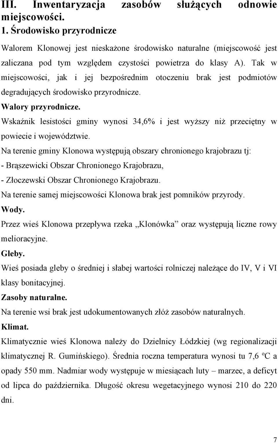 Tak w miejscowości, jak i jej bezpośrednim otoczeniu brak jest podmiotów degradujących środowisko przyrodnicze. Walory przyrodnicze.