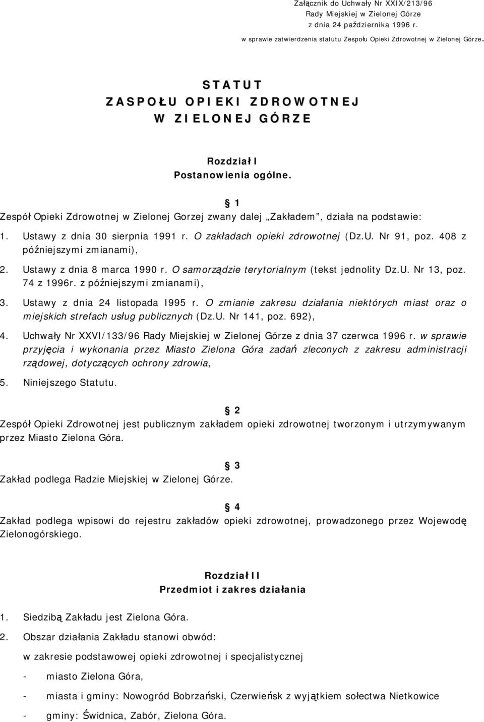 Zespół Opieki Zdrowotnej w Zielonej Gorzej zwany dalej Zakładem, działa na podstawie: 1 1. Ustawy z dnia 30 sierpnia 1991 r. O zakładach opieki zdrowotnej (Dz.U. Nr 91, poz.