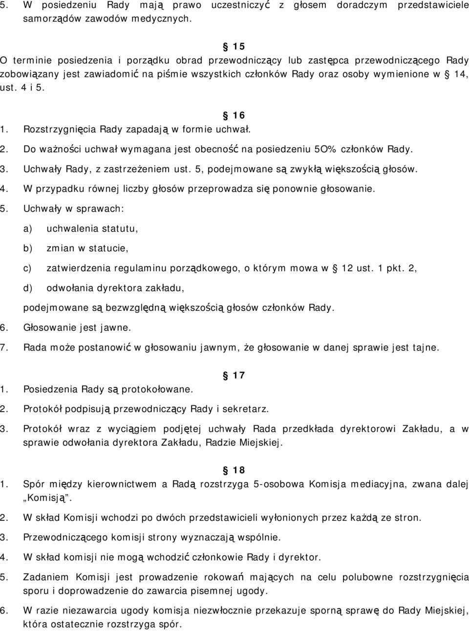 16 1. Rozstrzygnięcia Rady zapadają w formie uchwał. 2. Do ważności uchwał wymagana jest obecność na posiedzeniu 5O% członków Rady. 3. Uchwały Rady, z zastrzeżeniem ust.