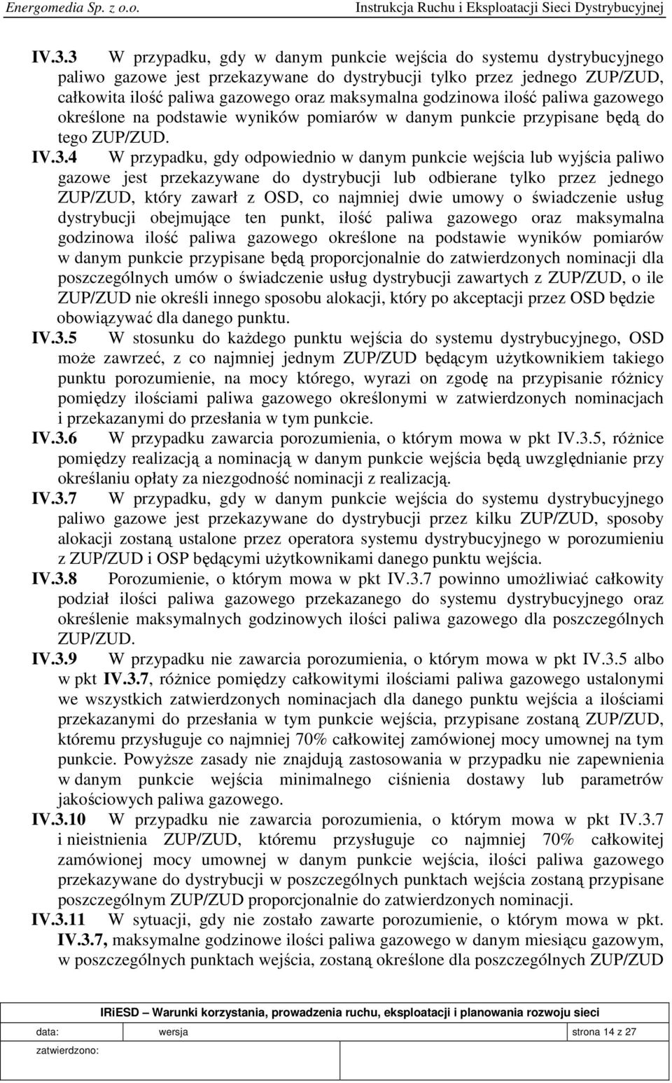 4 W przypadku, gdy odpowiednio w danym punkcie wejścia lub wyjścia paliwo gazowe jest przekazywane do dystrybucji lub odbierane tylko przez jednego ZUP/ZUD, który zawarł z OSD, co najmniej dwie umowy