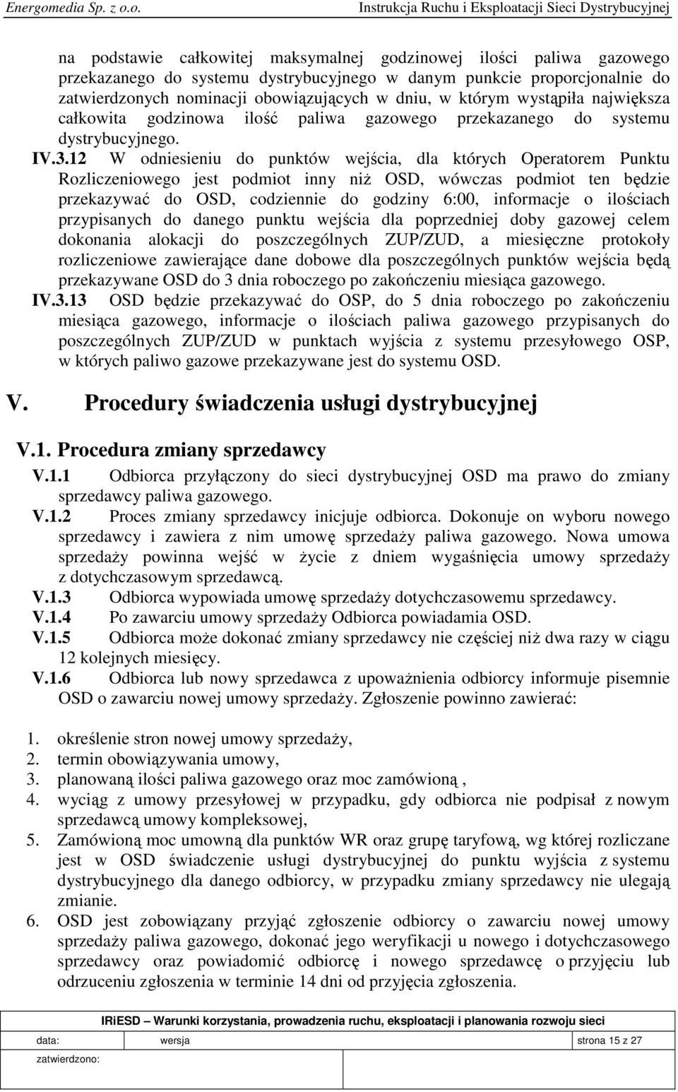 12 W odniesieniu do punktów wejścia, dla których Operatorem Punktu Rozliczeniowego jest podmiot inny niż OSD, wówczas podmiot ten będzie przekazywać do OSD, codziennie do godziny 6:00, informacje o