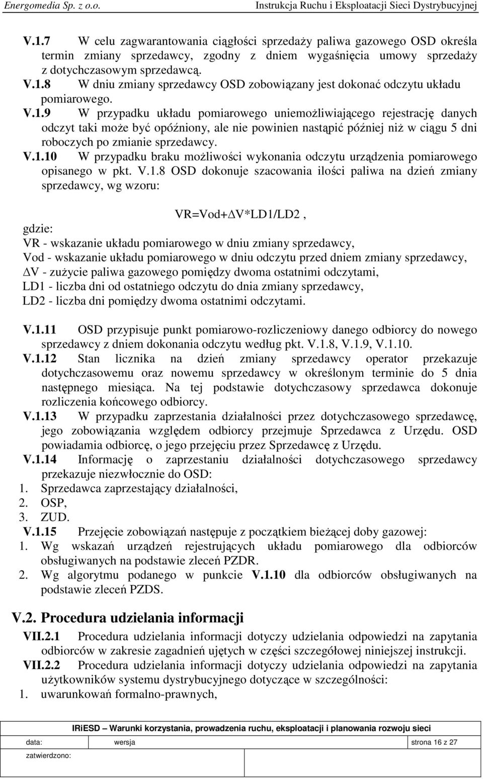 V.1.8 OSD dokonuje szacowania ilości paliwa na dzień zmiany sprzedawcy, wg wzoru: VR=Vod+ V*LD1/LD2, gdzie: VR - wskazanie układu pomiarowego w dniu zmiany sprzedawcy, Vod - wskazanie układu