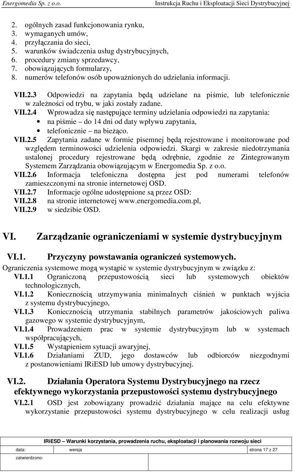 3 Odpowiedzi na zapytania będą udzielane na piśmie, lub telefonicznie w zależności od trybu, w jaki zostały zadane. VII.2.