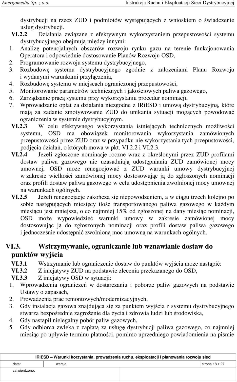 Analizę potencjalnych obszarów rozwoju rynku gazu na terenie funkcjonowania Operatora i odpowiednie dostosowanie Planów Rozwoju OSD, 2. Programowanie rozwoju systemu dystrybucyjnego, 3.