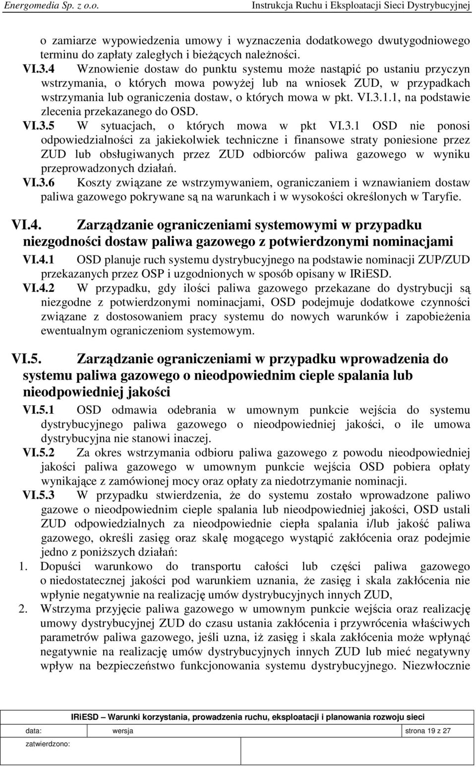 VI.3.1.1, na podstawie zlecenia przekazanego do OSD. VI.3.5 W sytuacjach, o których mowa w pkt VI.3.1 OSD nie ponosi odpowiedzialności za jakiekolwiek techniczne i finansowe straty poniesione przez ZUD lub obsługiwanych przez ZUD odbiorców paliwa gazowego w wyniku przeprowadzonych działań.