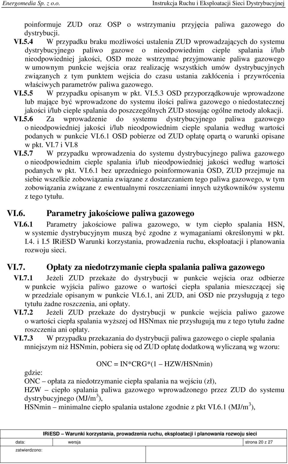 paliwa gazowego w umownym punkcie wejścia oraz realizację wszystkich umów dystrybucyjnych związanych z tym punktem wejścia do czasu ustania zakłócenia i przywrócenia właściwych parametrów paliwa