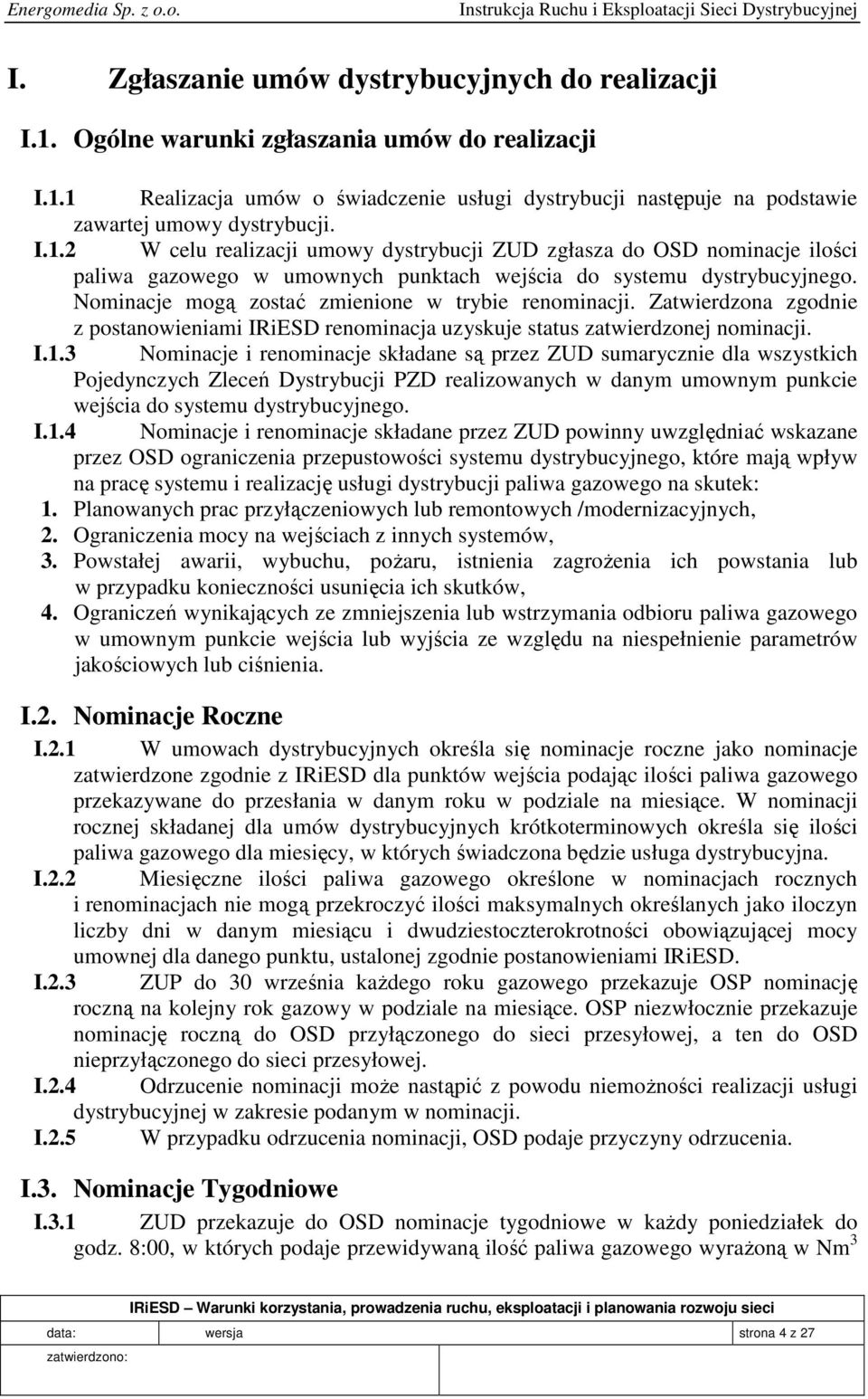 Nominacje mogą zostać zmienione w trybie renominacji. Zatwierdzona zgodnie z postanowieniami IRiESD renominacja uzyskuje status zatwierdzonej nominacji. I.1.