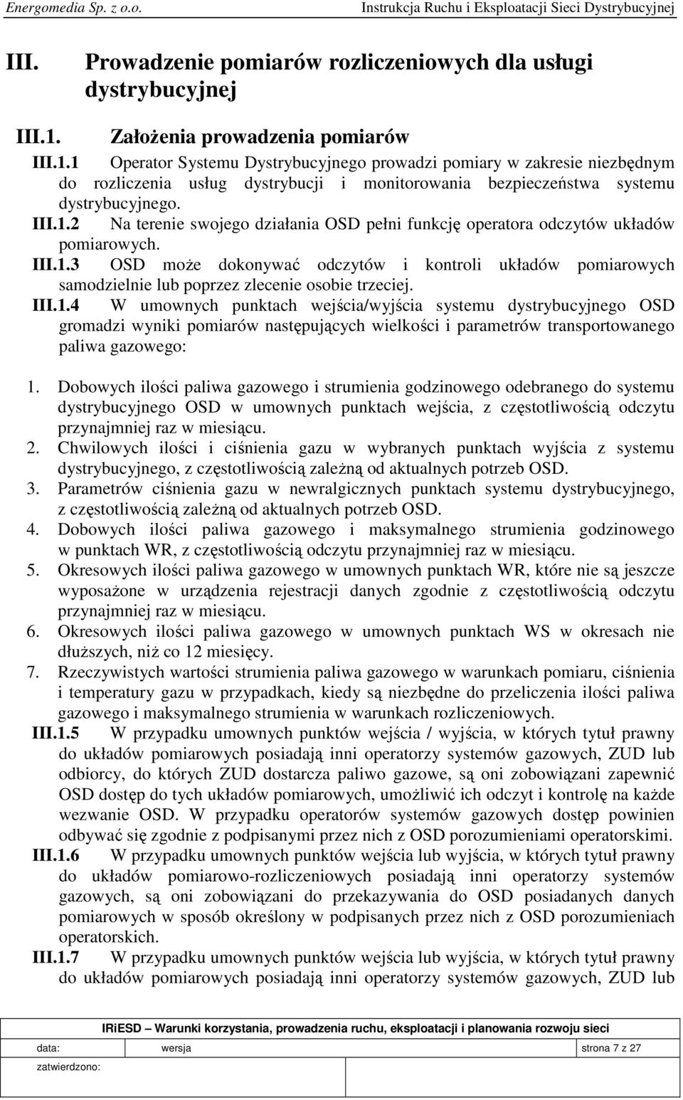 III.1.2 Na terenie swojego działania OSD pełni funkcję operatora odczytów układów pomiarowych. III.1.3 OSD może dokonywać odczytów i kontroli układów pomiarowych samodzielnie lub poprzez zlecenie osobie trzeciej.