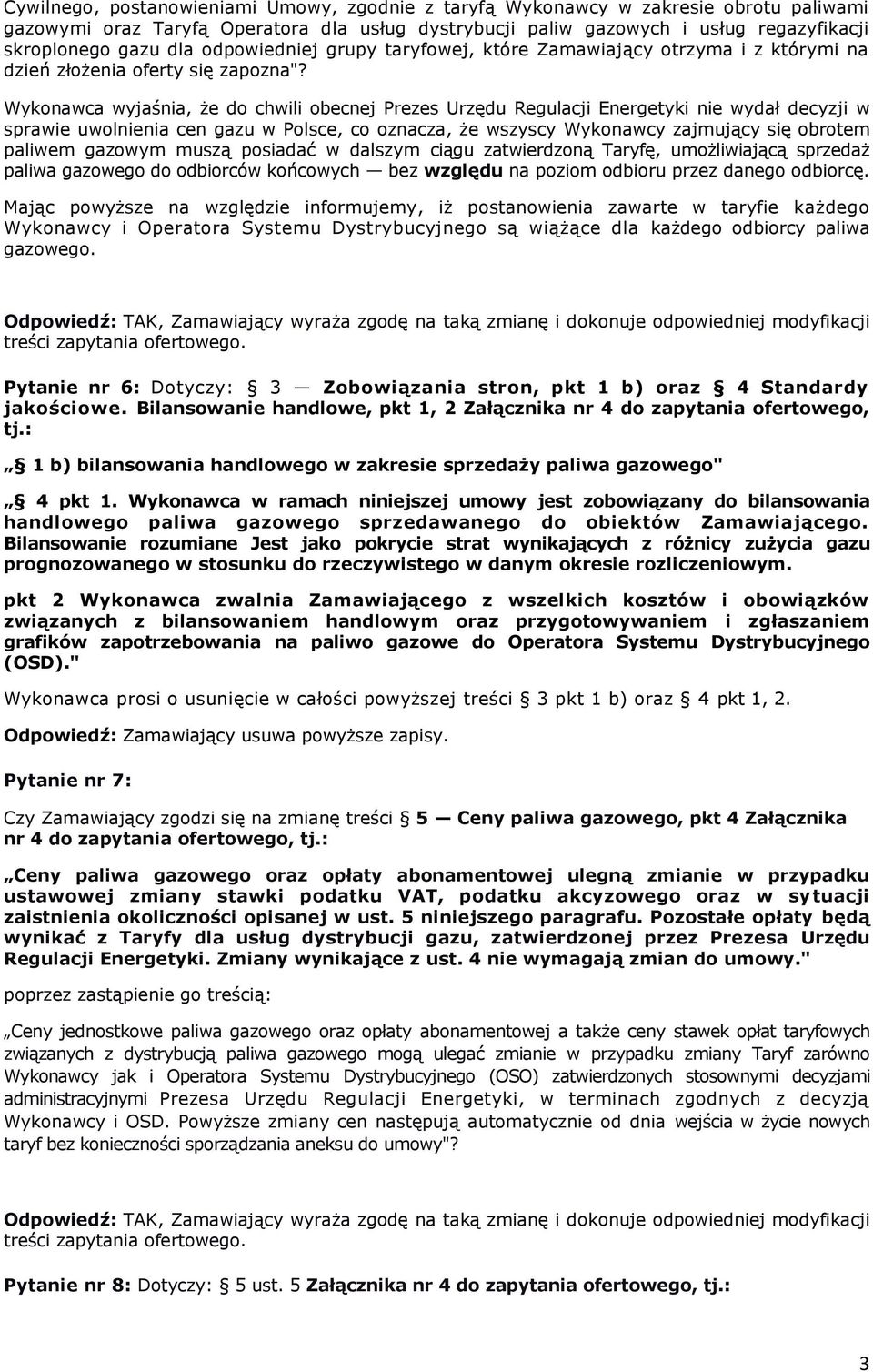 Wykonawca wyjaśnia, że do chwili obecnej Prezes Urzędu Regulacji Energetyki nie wydał decyzji w sprawie uwolnienia cen gazu w Polsce, co oznacza, że wszyscy Wykonawcy zajmujący się obrotem paliwem