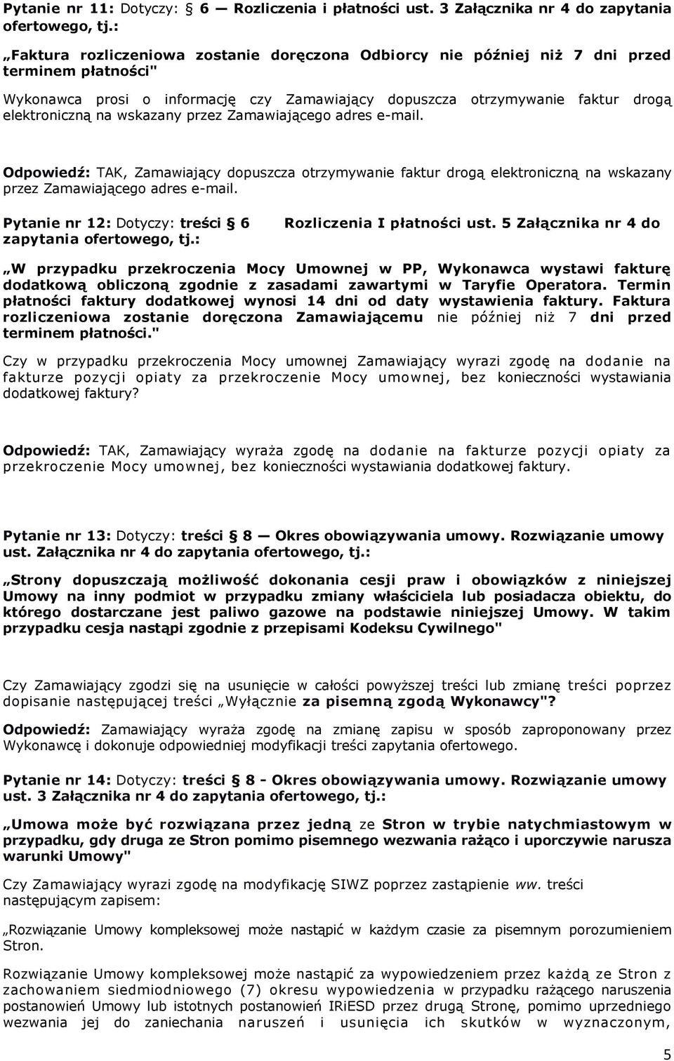 faktur drogą elektroniczną na wskazany przez Zamawiającego adres e-mail. Odpowiedź: TAK, Zamawiający dopuszcza otrzymywanie faktur drogą elektroniczną na wskazany przez Zamawiającego adres e-mail.