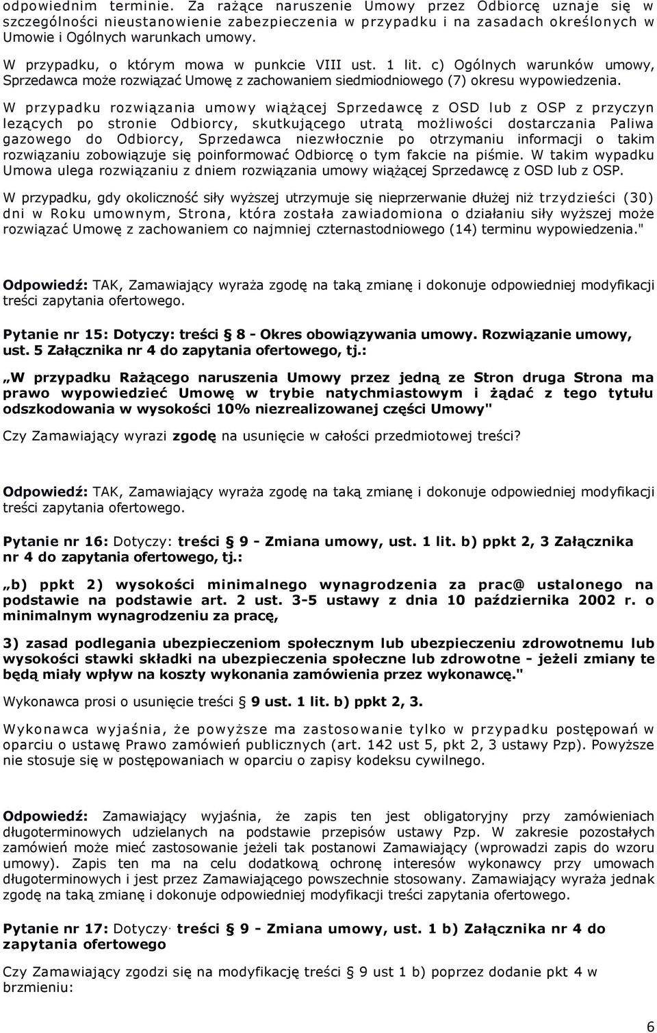 W przypadku rozwiązania umowy wiążącej Sprzedawcę z OSD lub z OSP z przyczyn lezących po stronie Odbiorcy, skutkującego utratą możliwości dostarczania Paliwa gazowego do Odbiorcy, Sprzedawca