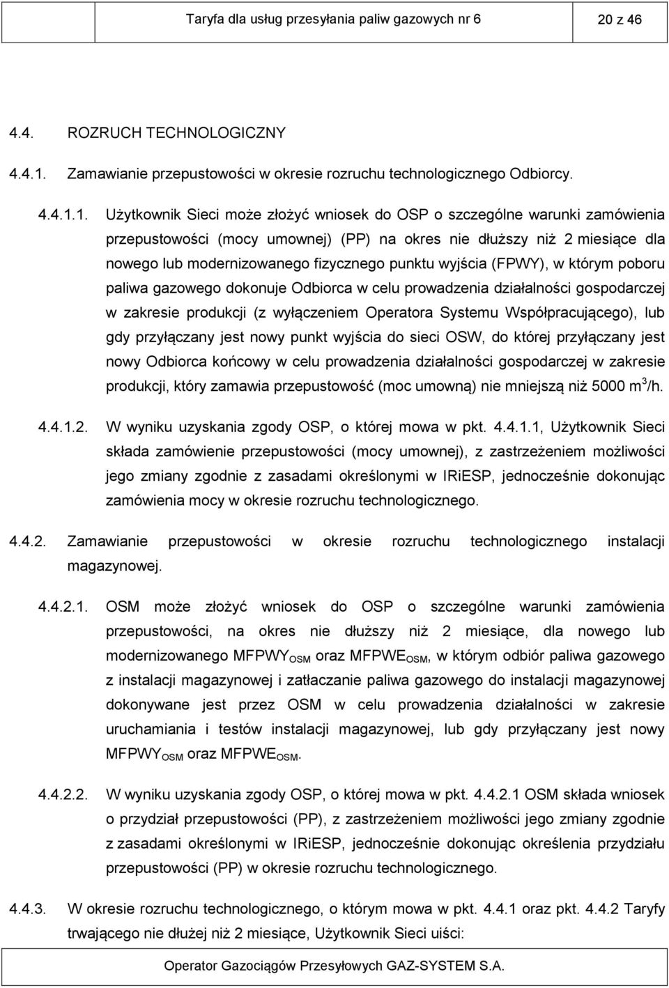 1. Użytkownik Sieci może złożyć wniosek do OSP o szczególne warunki zamówienia przepustowości (mocy umownej) (PP) na okres nie dłuższy niż 2 miesiące dla nowego lub modernizowanego fizycznego punktu