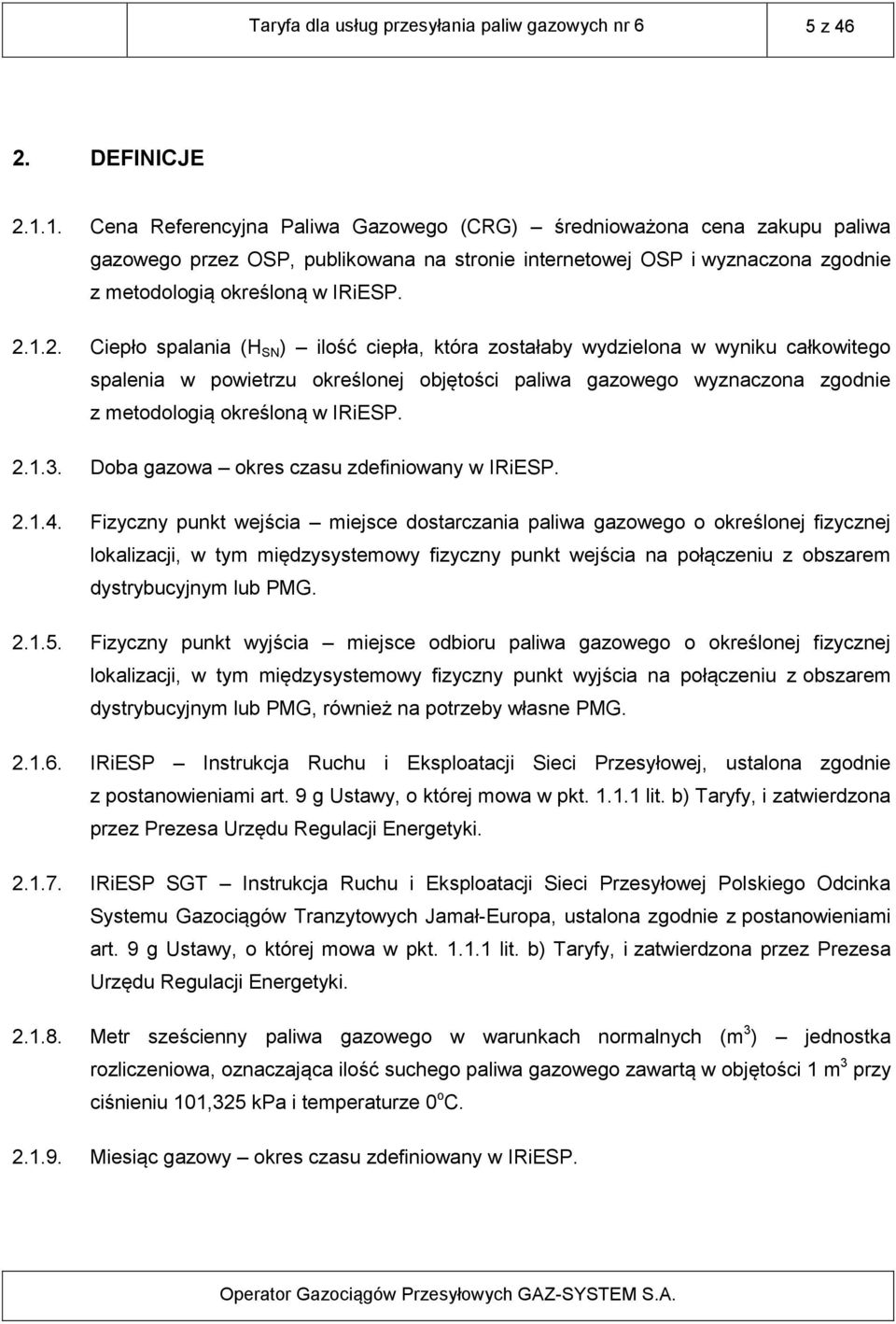 1.2. Ciepło spalania (H SN ) ilość ciepła, która zostałaby wydzielona w wyniku całkowitego spalenia w powietrzu określonej objętości paliwa gazowego wyznaczona zgodnie z metodologią określoną w