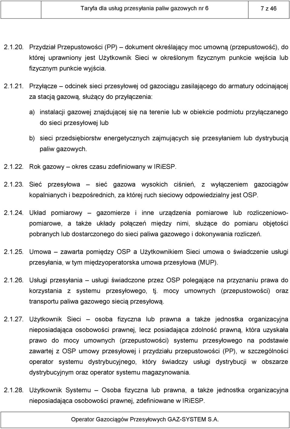 Przyłącze odcinek sieci przesyłowej od gazociągu zasilającego do armatury odcinającej za stacją gazową, służący do przyłączenia: a) instalacji gazowej znajdującej się na terenie lub w obiekcie