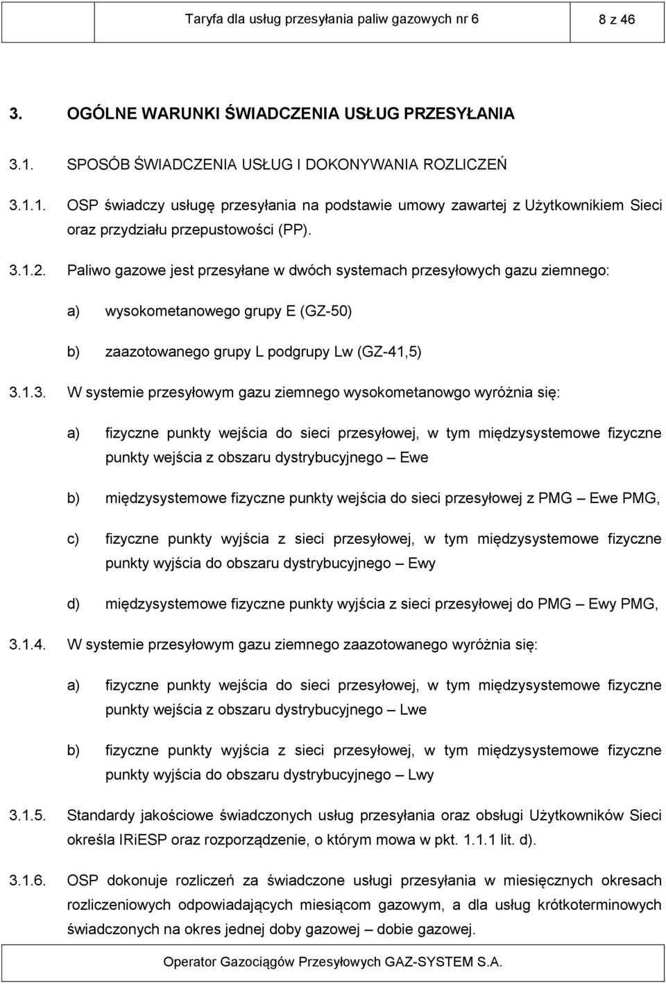 Paliwo gazowe jest przesyłane w dwóch systemach przesyłowych gazu ziemnego: a) wysokometanowego grupy E (GZ-50) b) zaazotowanego grupy L podgrupy Lw (GZ-41,5) 3.