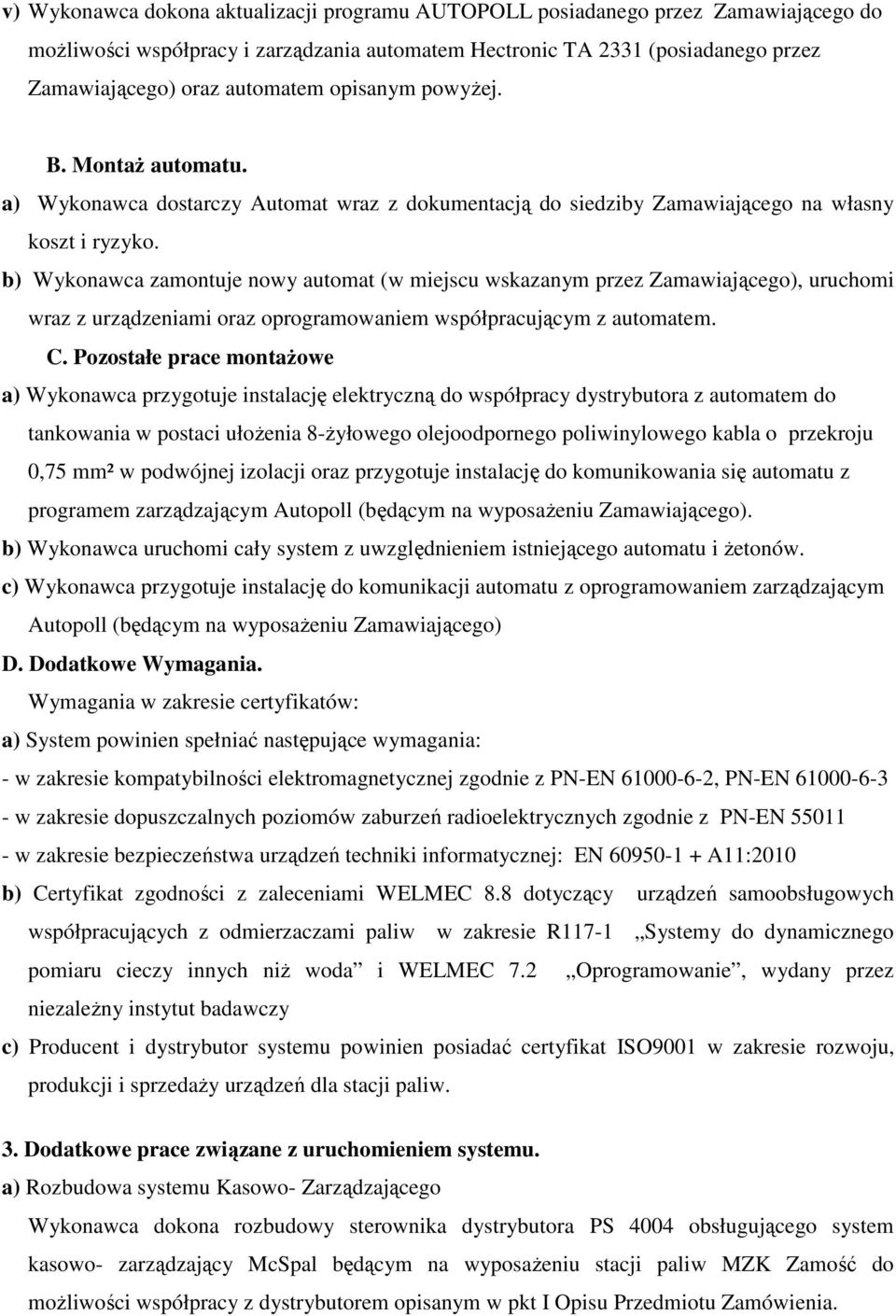 b) Wykonawca zamontuje nowy automat (w miejscu wskazanym przez Zamawiającego), uruchomi wraz z urządzeniami oraz oprogramowaniem współpracującym z automatem. C.